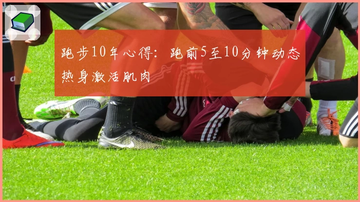 跑步10年心得：跑前5至10分钟动态热身激活肌肉