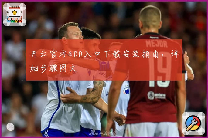 开云官方app入口下载安装指南，详细步骤图文